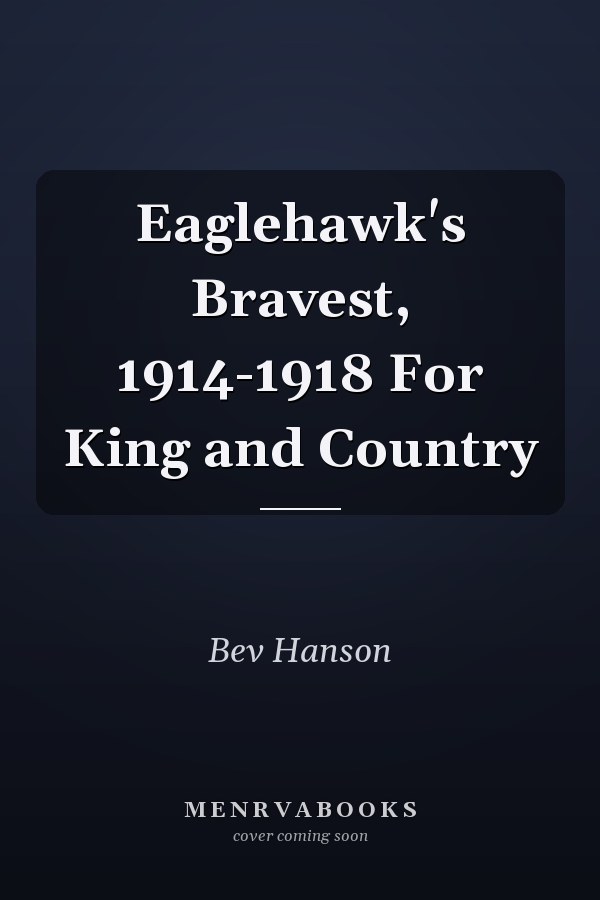 Eaglehawk's Bravest, 1914-1918 For King and Country