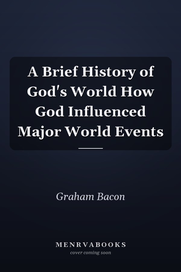 A Brief History of God's World How God Influenced Major World Events