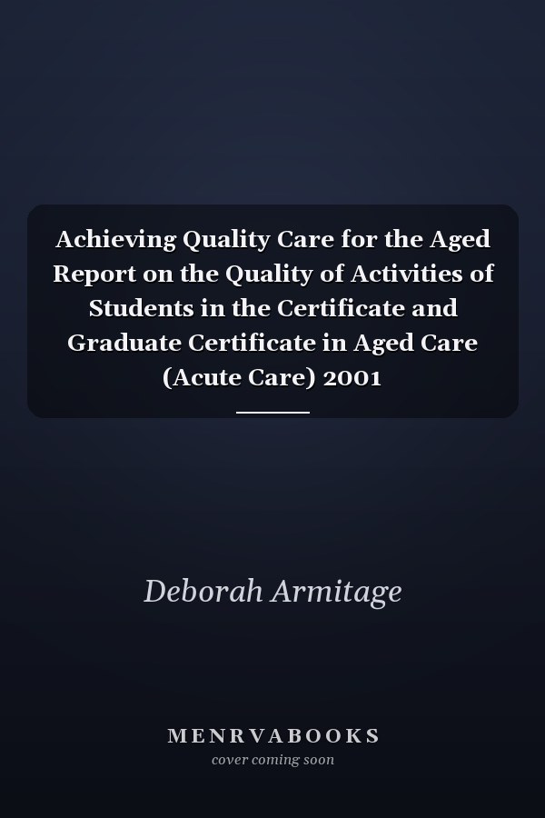 Achieving Quality Care for the Aged Report on the Quality of Activities of Students in the Certificate and Graduate Certificate in Aged Care (Acute Care) 2001