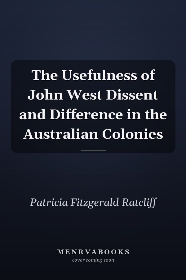 The Usefulness of John West Dissent and Difference in the Australian Colonies