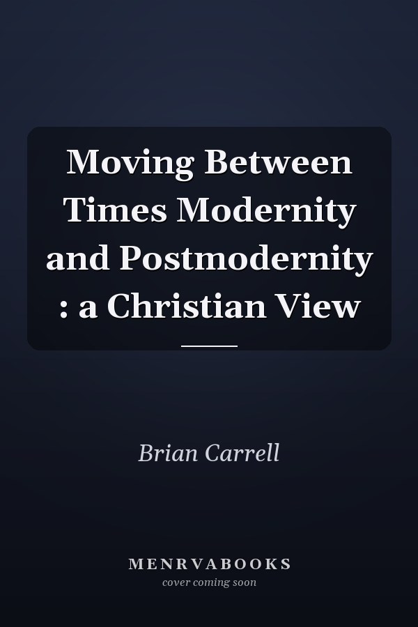 Moving Between Times Modernity and Postmodernity : a Christian View