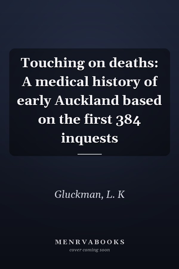 Touching on deaths: A medical history of early Auckland based on the first 384 inquests