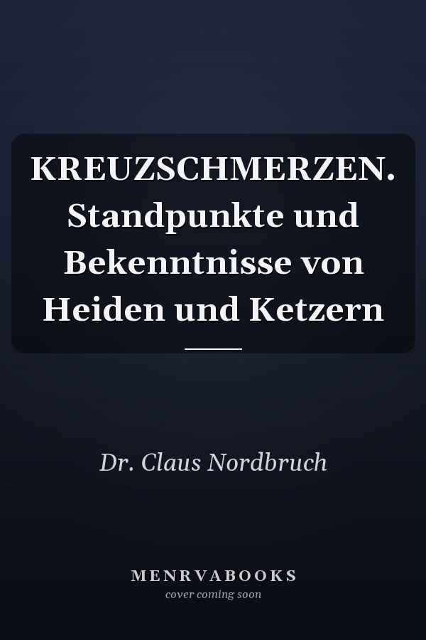 KREUZSCHMERZEN. Standpunkte und Bekenntnisse von Heiden und Ketzern