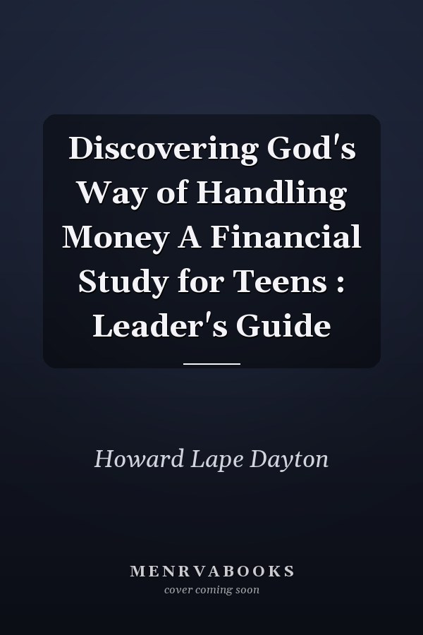 Discovering God's Way of Handling Money A Financial Study for Teens : Leader's Guide