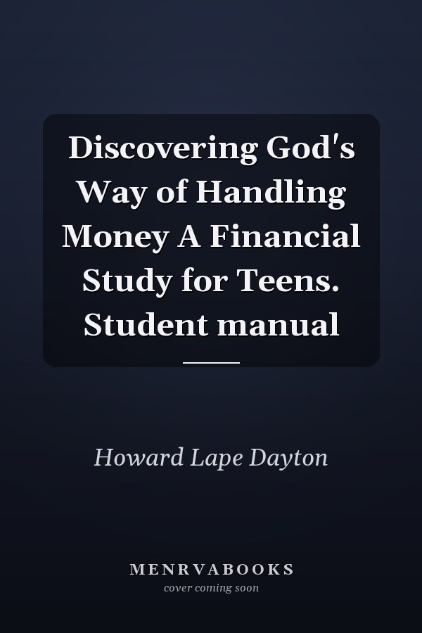 Discovering God's Way of Handling Money A Financial Study for Teens. Student manual
