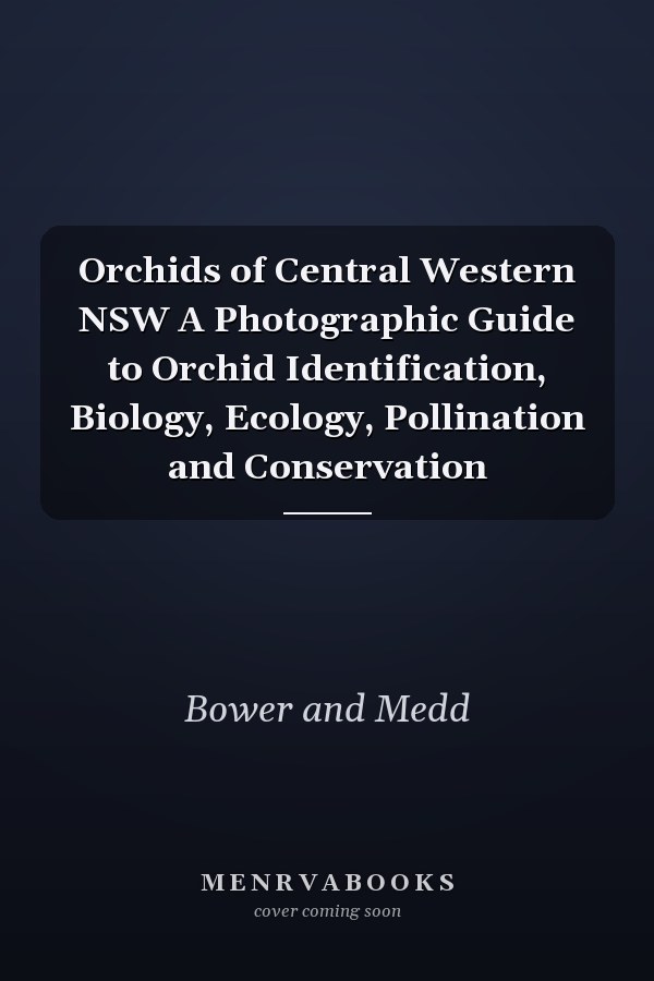 Orchids of Central Western NSW A Photographic Guide to Orchid Identification, Biology, Ecology, Pollination and Conservation
