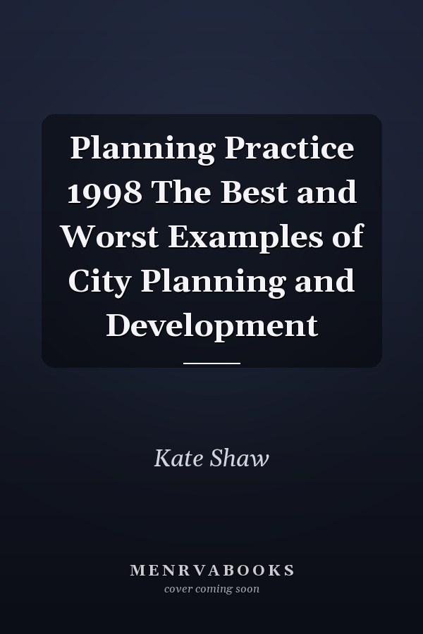 Planning Practice 1998 The Best and Worst Examples of City Planning and Development