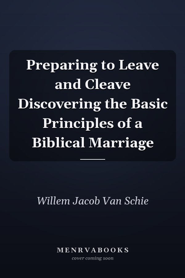 Preparing to Leave and Cleave Discovering the Basic Principles of a Biblical Marriage