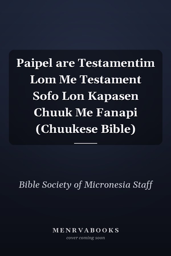 Paipel are Testamentim Lom Me Testament Sofo Lon Kapasen Chuuk Me Fanapi (Chuukese Bible)