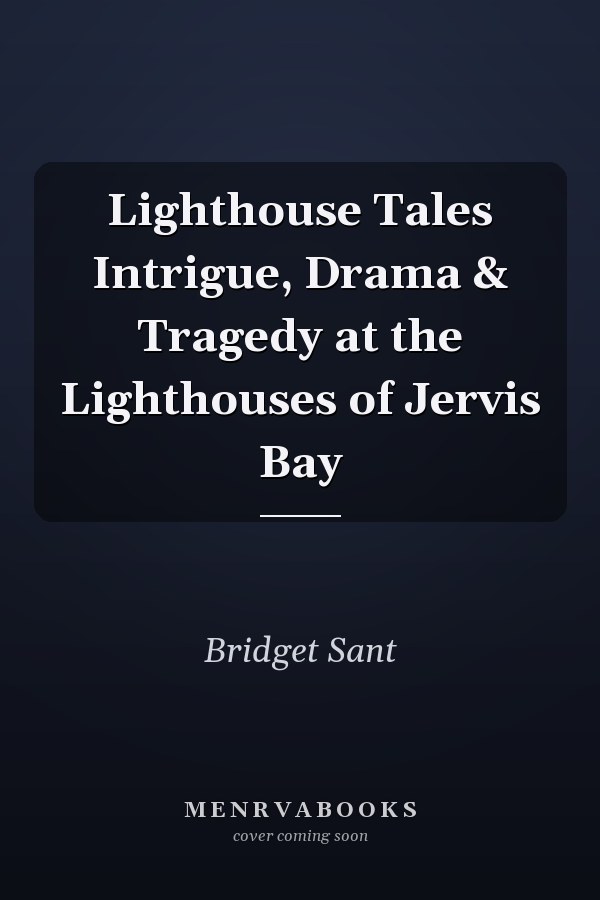 Lighthouse Tales Intrigue, Drama & Tragedy at the Lighthouses of Jervis Bay