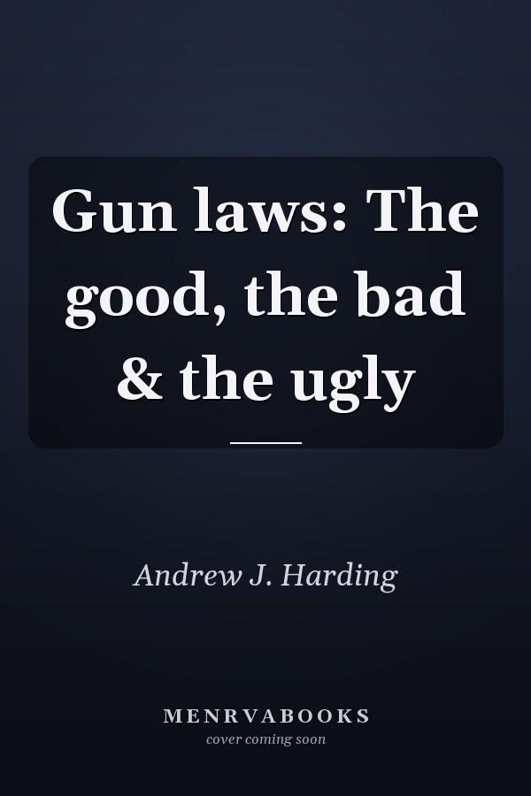 Gun laws: The good, the bad & the ugly