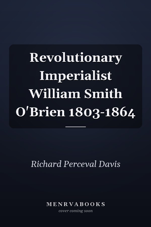 Revolutionary Imperialist William Smith O'Brien 1803-1864