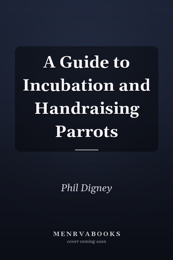 A Guide to Incubation and Handraising Parrots