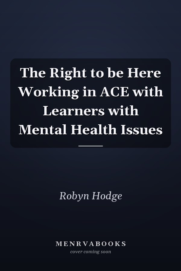 The Right to be Here Working in ACE with Learners with Mental Health Issues