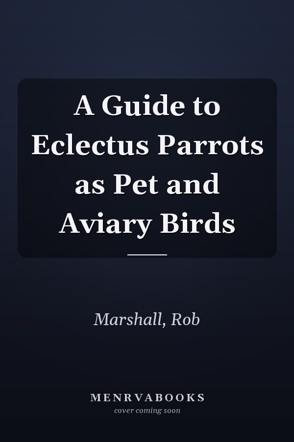 A Guide to Eclectus Parrots as Pet and Aviary Birds