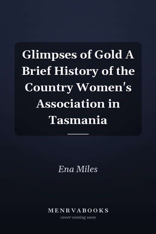 Glimpses of Gold A Brief History of the Country Women's Association in Tasmania