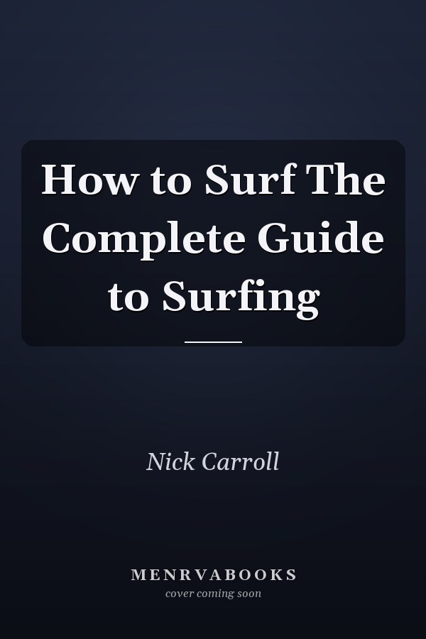 How to Surf The Complete Guide to Surfing