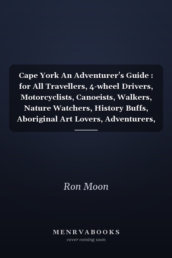Cape York An Adventurer's Guide : for All Travellers, 4-wheel Drivers, Motorcyclists, Canoeists, Walkers, Nature Watchers, History Buffs, Aboriginal Art Lovers, Adventurers, Fishermen & Hunters, Gold & Gem Seekers