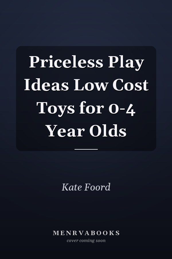Priceless Play Ideas Low Cost Toys for 0-4 Year Olds