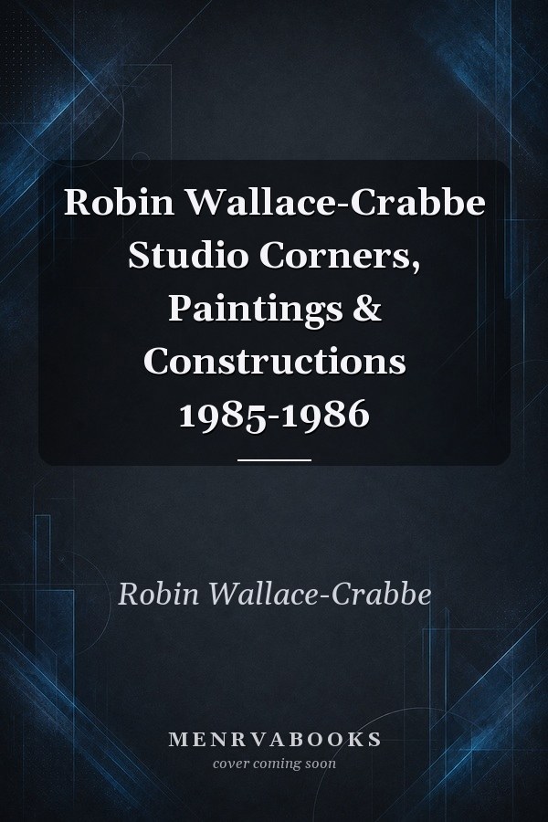 Robin Wallace-Crabbe Studio Corners, Paintings & Constructions 1985-1986