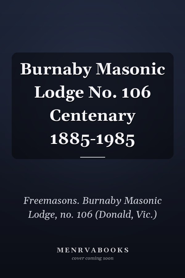 Burnaby Masonic Lodge No. 106 Centenary 1885-1985