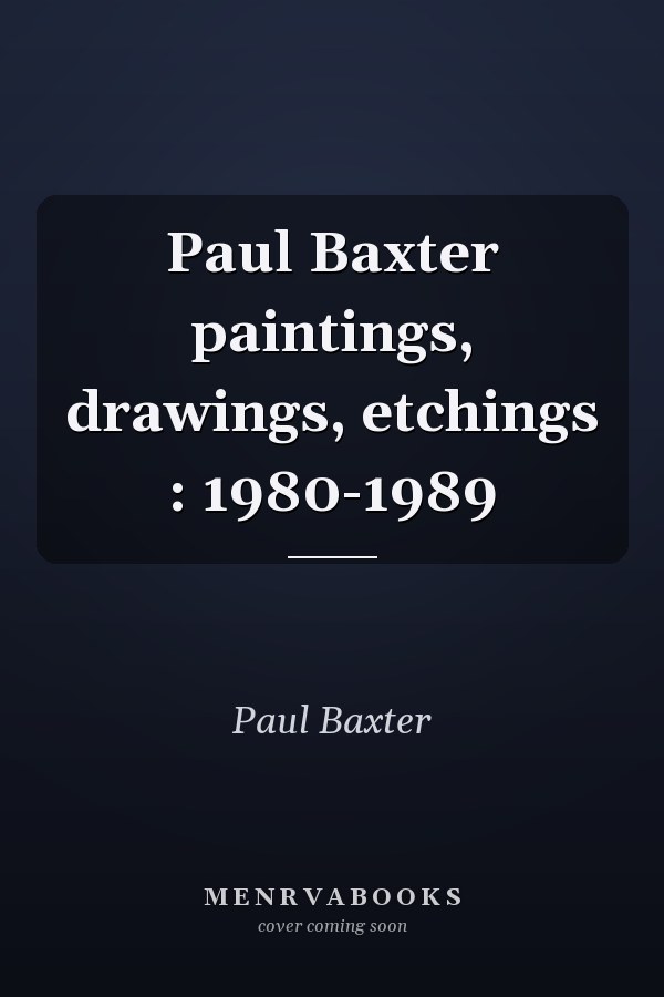 Paul Baxter paintings, drawings, etchings : 1980-1989