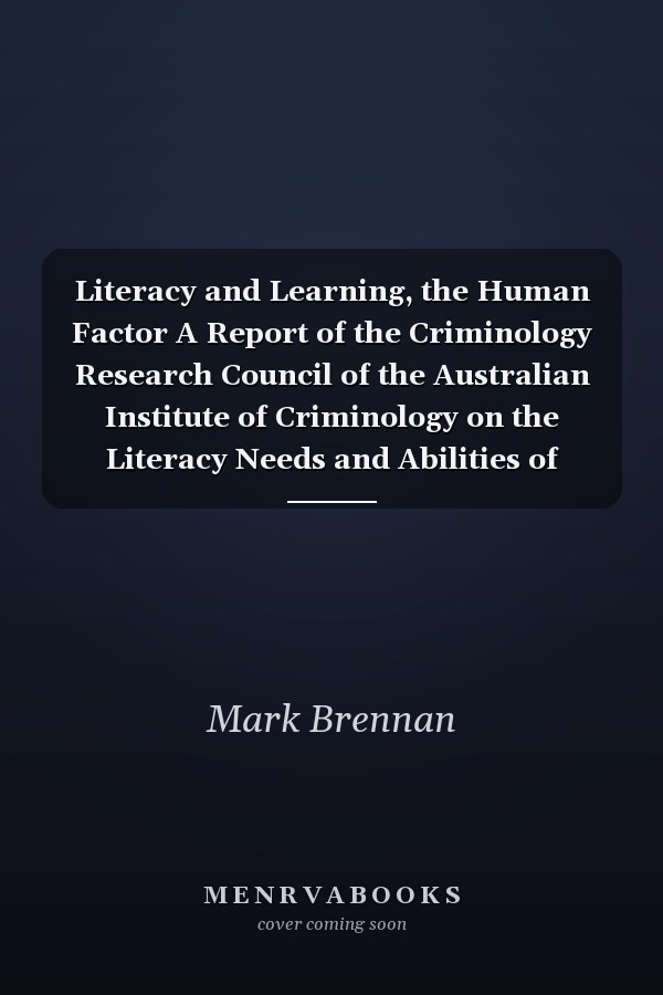 Literacy and Learning, the Human Factor A Report of the Criminology Research Council of the Australian Institute of Criminology on the Literacy Needs and Abilities of Prison Inmates