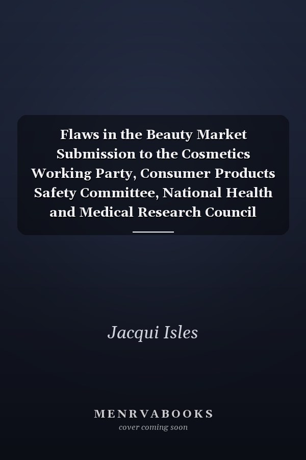 Flaws in the Beauty Market Submission to the Cosmetics Working Party, Consumer Products Safety Committee, National Health and Medical Research Council