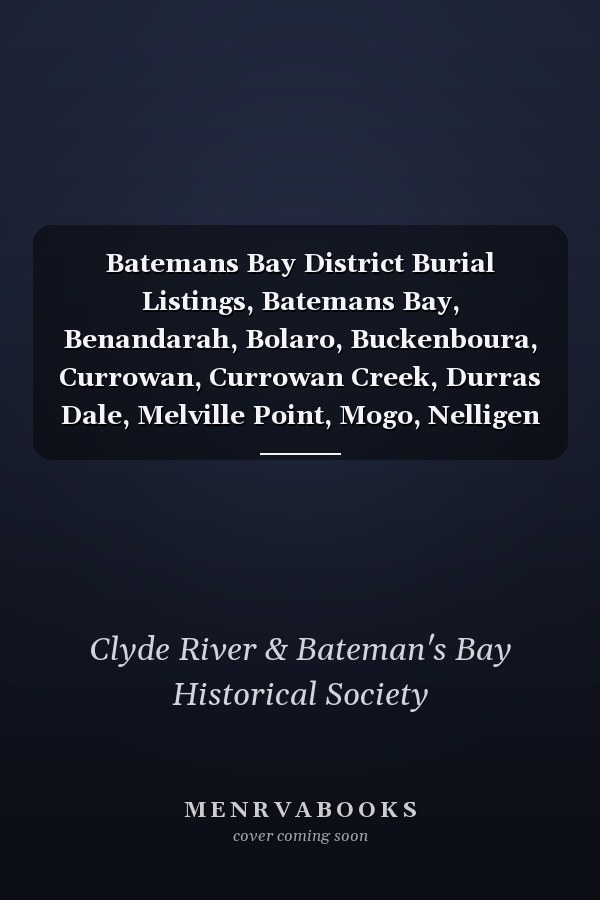 Batemans Bay District Burial Listings, Batemans Bay, Benandarah, Bolaro, Buckenboura, Currowan, Currowan Creek, Durras Dale, Melville Point, Mogo, Nelligen