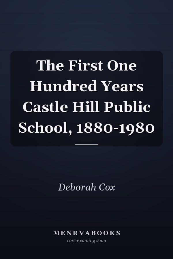 The First One Hundred Years Castle Hill Public School, 1880-1980