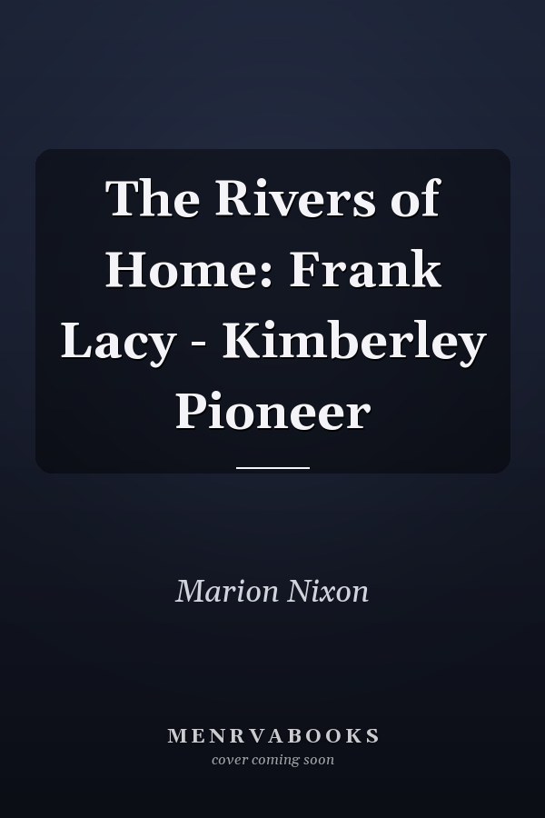 The Rivers of Home: Frank Lacy - Kimberley Pioneer