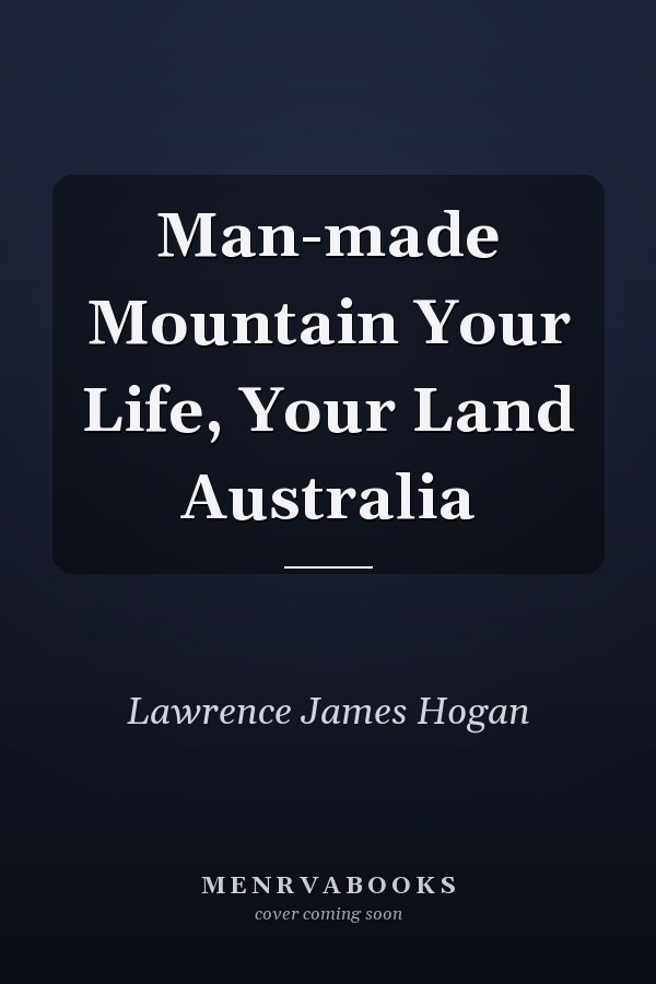 Man-made Mountain Your Life, Your Land Australia