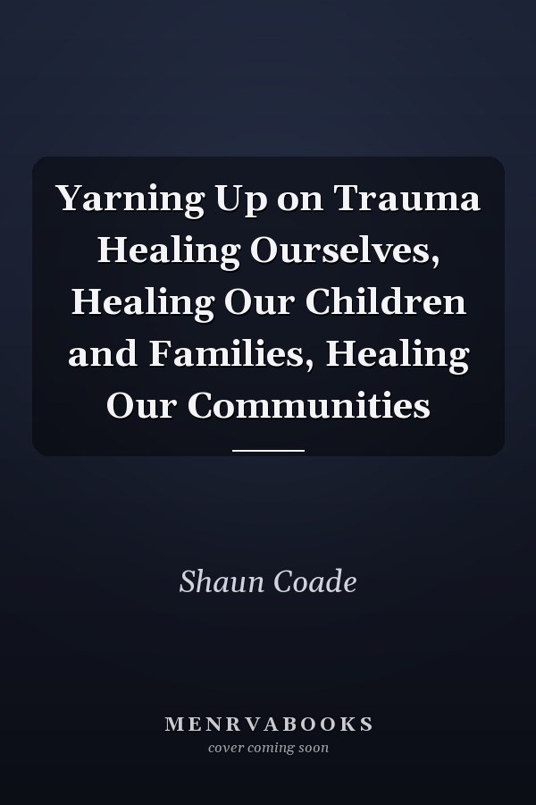 Yarning Up on Trauma Healing Ourselves, Healing Our Children and Families, Healing Our Communities