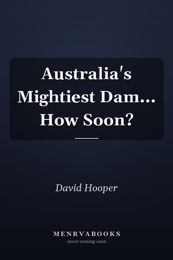 Australia's Mightiest Dam... How Soon?