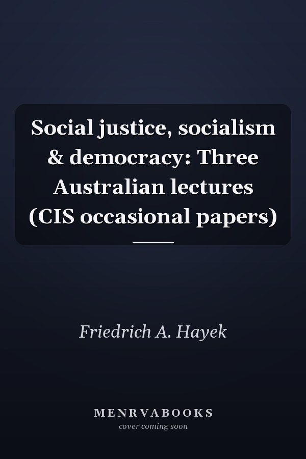 Social justice, socialism & democracy: Three Australian lectures (CIS occasional papers)