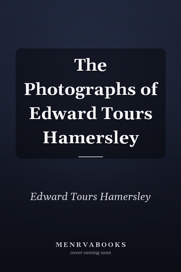 The Photographs of Edward Tours Hamersley