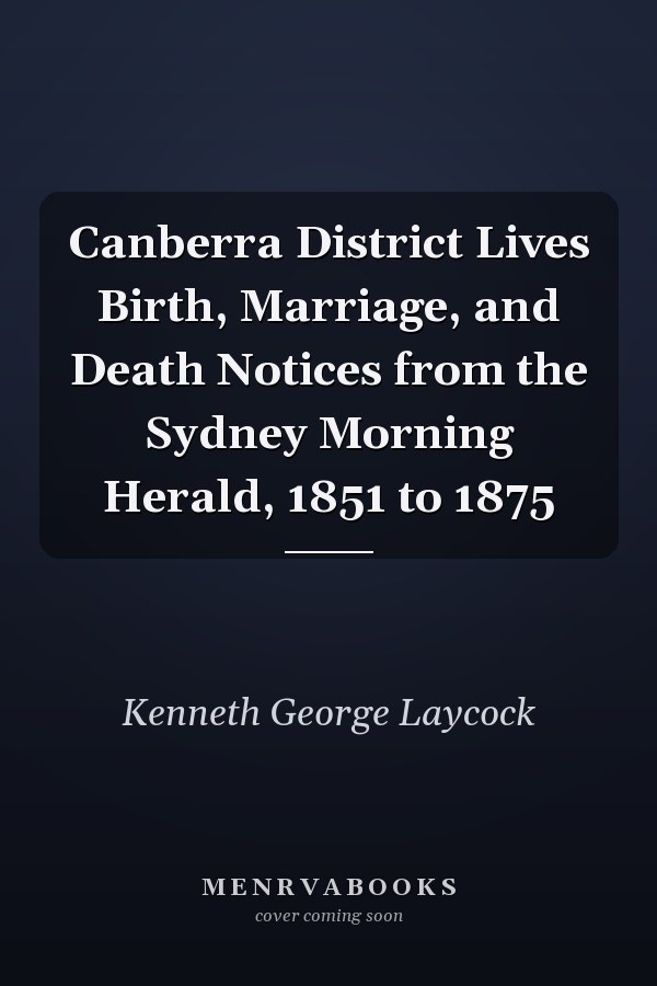 Canberra District Lives Birth, Marriage, and Death Notices from the Sydney Morning Herald, 1851 to 1875