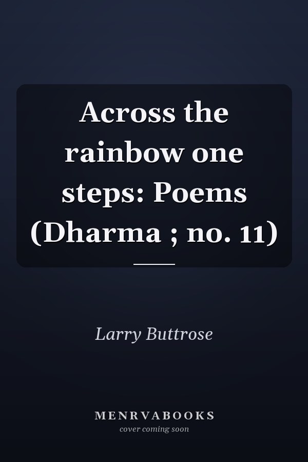 Across the rainbow one steps: Poems (Dharma ; no. 11)