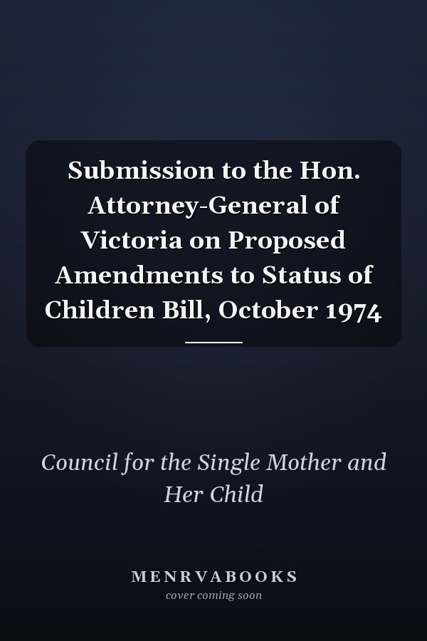 Submission to the Hon. Attorney-General of Victoria on Proposed Amendments to Status of Children Bill, October 1974
