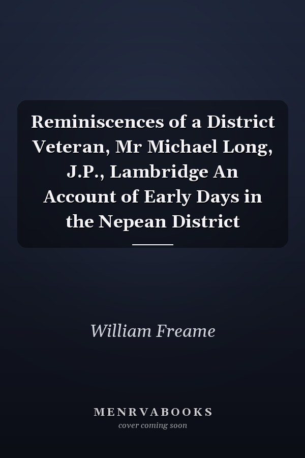 Reminiscences of a District Veteran, Mr Michael Long, J.P., Lambridge An Account of Early Days in the Nepean District