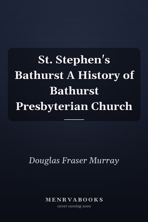 St. Stephen's Bathurst A History of Bathurst Presbyterian Church