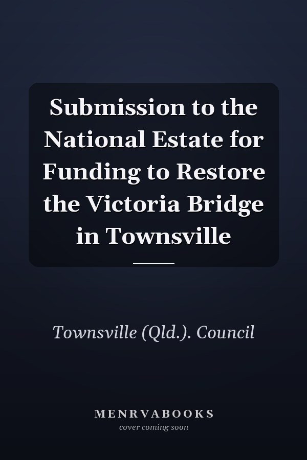 Submission to the National Estate for Funding to Restore the Victoria Bridge in Townsville