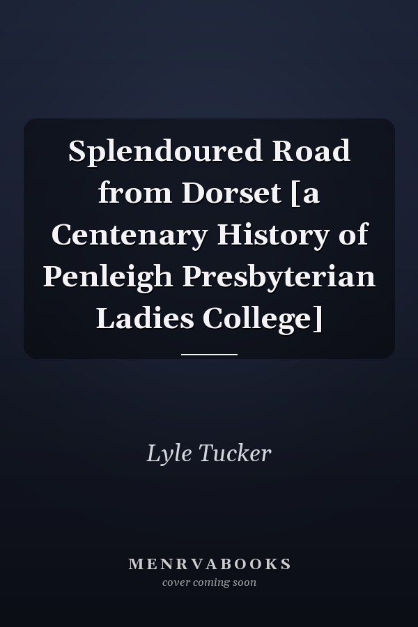 Splendoured Road from Dorset [a Centenary History of Penleigh Presbyterian Ladies College]