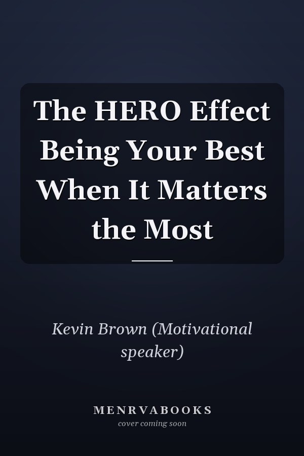 The HERO Effect Being Your Best When It Matters the Most