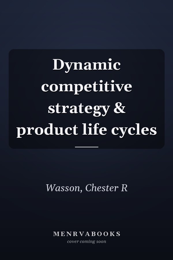 Dynamic competitive strategy & product life cycles