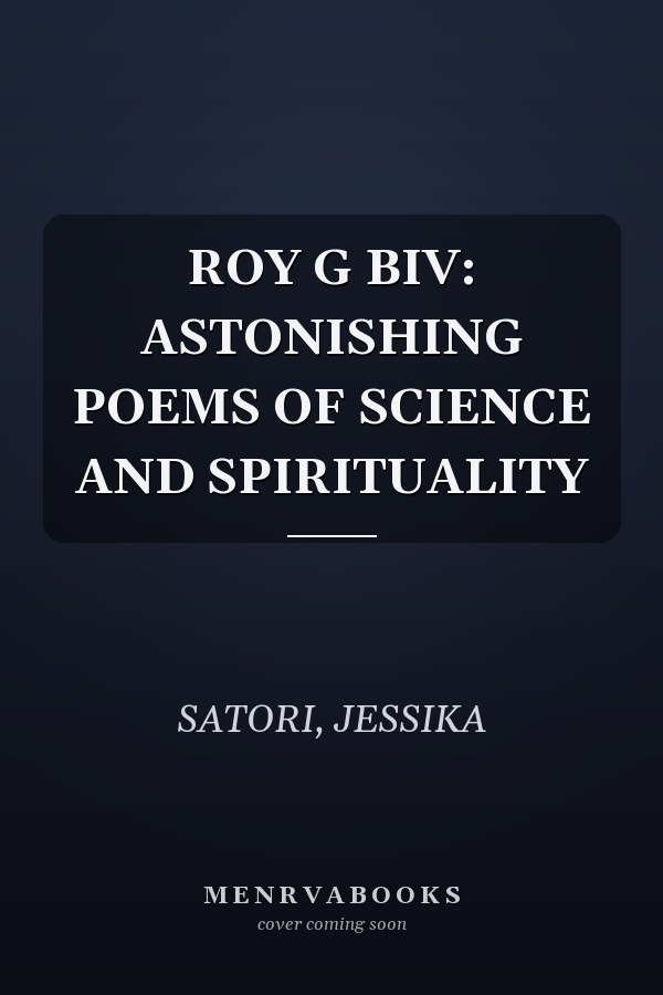 ROY G BIV: ASTONISHING POEMS OF SCIENCE AND SPIRITUALITY