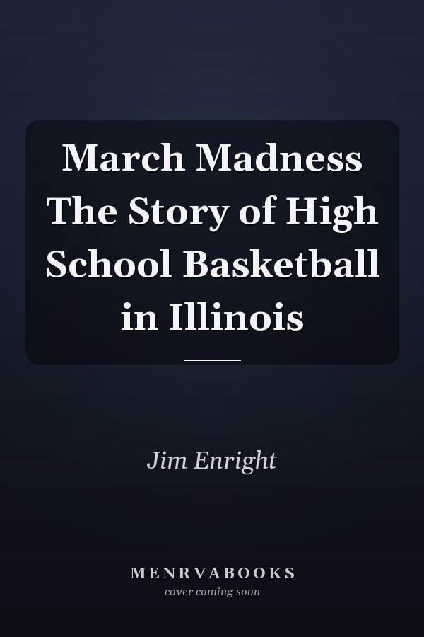March Madness The Story of High School Basketball in Illinois