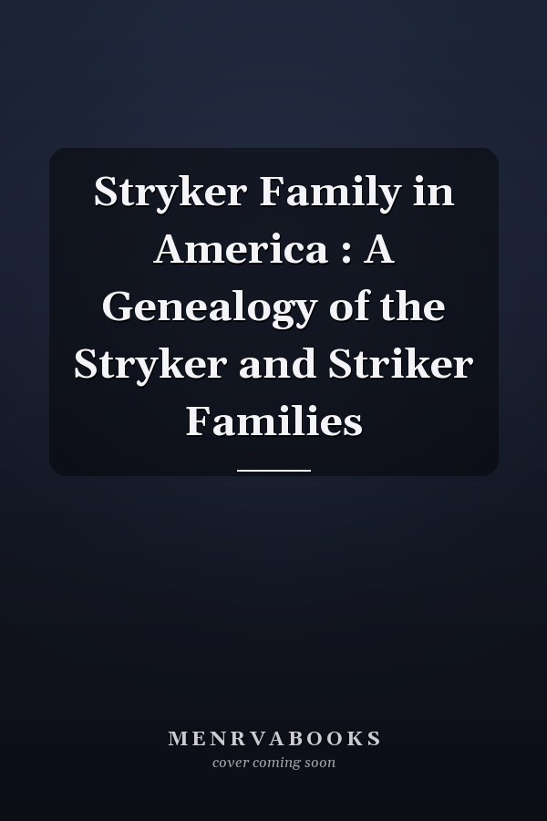 Stryker Family in America : A Genealogy of the Stryker and Striker Families