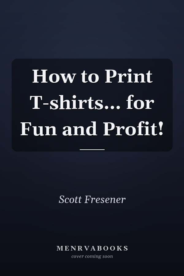 How to Print T-shirts... for Fun and Profit!