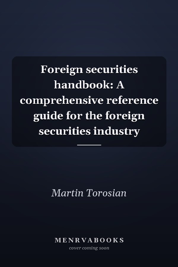 Foreign securities handbook: A comprehensive reference guide for the foreign securities industry